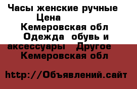 Часы женские ручные › Цена ­ 5 000 - Кемеровская обл. Одежда, обувь и аксессуары » Другое   . Кемеровская обл.